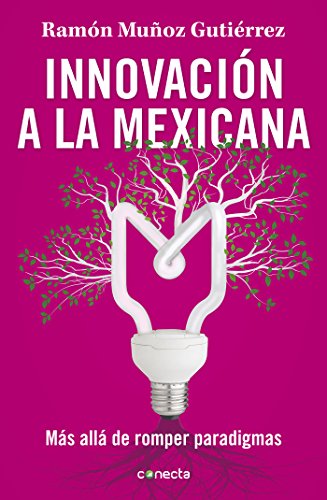 Innovación a la mexicana: Más allá de romper paradigmas (Spanish Edition)