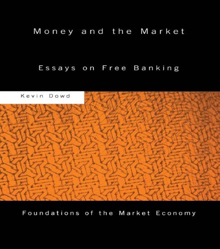 Money and the Market: Essays on Free Banking (Routledge Foundations of the Market Economy)
