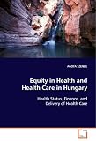Equity in Health and Health Care in Hungary: Health Status, Finance, and Delivery of Health Care