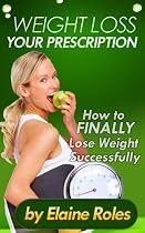 Click to Download Free Kindle Book -> Weight Loss Your Prescription - How to Finally Lose Weight Successfully!