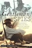 Gentleman spies : intelligence agents in the British Empire and beyond