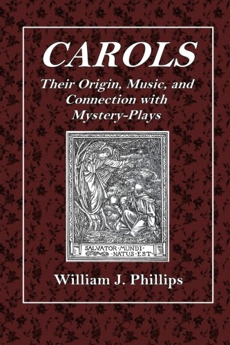 Carols: Thier Origin, Music, and Connection with Mystery-Plays