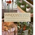 Window Boxes Indoors & Out: 100 Projects & Planting Ideas for All Four Seasons