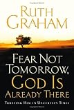 Fear Not Tomorrow, God Is Already There: Trusting Him in Uncertain Times