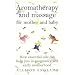 Aromatherapy and Massage for Mother and Baby: How Essential Oils Can Help You in Pregnancy and Early Motherhood (Positive parenting)