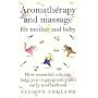 Aromatherapy and Massage for Mother and Baby: How Essential Oils Can Help You in Pregnancy and Early Motherhood (Positive parenting)