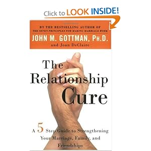 The Relationship Cure: A 5 Step Guide to Strengthening Your Marriage, Family, and Friendships 