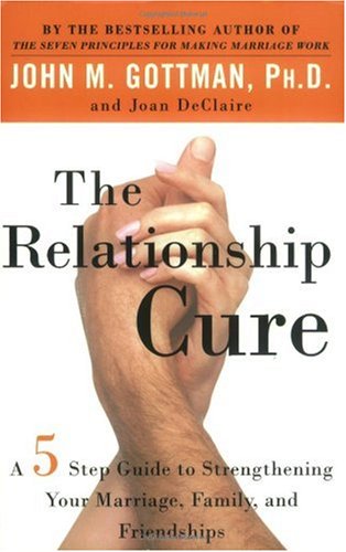 The Relationship Cure: A 5 Step Guide to Strengthening Your Marriage - Family - and Friendships
