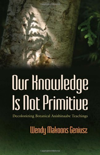 Our Knowledge Is Not Primitive: Decolonizing Botanical Anishinaabe Teachings (Iroquois and Their Neighbors)