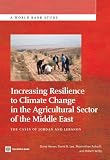 Increasing resilience to climate change in the agricultural sector of the Middle East : the cases of Jordan and Lebanon