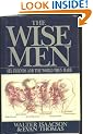 The Wise Men: Six Friends and the World They Made : Acheson, Bohlen, Harriman, Kennan, Lovett, McCloy