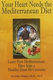 Your Heart Needs the Mediterranean Diet: Learn How Mediterraneans Have Kept a Healthy Heart for Centuries
