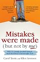 Mistakes Were Made (but Not by Me): Why We Justify Foolish Beliefs, Bad Decisions and Hurtful Acts