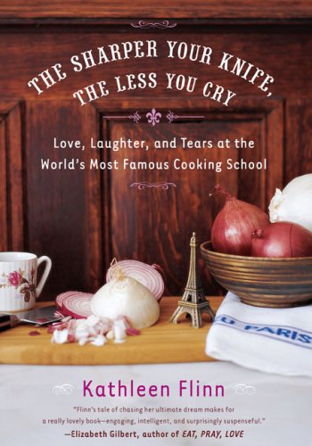 The Sharper Your Knife, the Less You Cry: Love, Laughter, and Tears at the World's Most Famous Cooking School under Memoirs in The Books Store