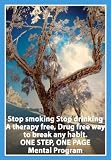 Stop smoking Stop drinking. A therapy free drug free way to break any habit. ONE STEP ONE PAGE mental program