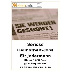 Seri�se Heimarbeit-Jobs f�r jedermann. Bis zu 3.000 Euro ganz bequem von zu Hause aus verdienen (E-Book im PDF-Format)