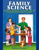 Family Science: Activities, Projects, and Games that Get Everyone Excited about Science!