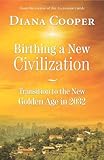 Birthing a new civilization : transition to the new Golden Age in 2032
