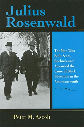 Julius Rosenwald: The Man Who Built Sears, Roebuck and Advanced the Cause of Black Education in the American South (Philanthropic and Nonprofit Studies)