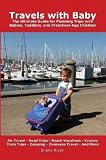 Travels with Baby: The Ultimate Guide for Planning Trips with Babies, Toddlers, and Preschool-Age Children