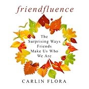 Friendfluence: The Surprising Ways Friends Make Us Who We Are | [Carlin Flora]