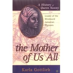 The Mother of Us All: A History of Queen Nanny, Leader of the Windward Jamaican Maroons