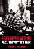 Bear Revelations: Paul Bryant the Man Steve Clark
