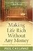 Making Life Rich Without Any Money: Stories of Finding Joy in What Really Matters