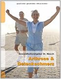 Arthrose & Gelenkschmerz: Gesund werden, gesund leben, Arthrose verstehen