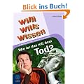 Wie ist das mit dem Tod?: Willi wills wissen, Bd. 10: Die Reportage f�r Kinder und alle, die es wissen wollen