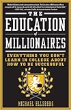 The Education of Millionaires: Everything You Won't Learn in College About How to Be Successful