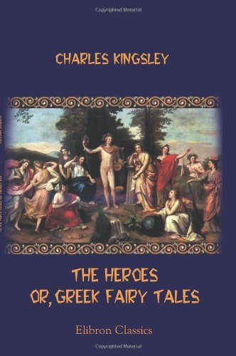 The Heroes; or, Greek Fairy Tales: For My Children