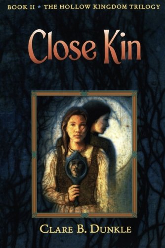 Close Kin: Book II -- The Hollow Kingdom Trilogy, by Clare B. Dunkle Close Kin: Book II -- The Hollow Kingdom Trilogy, by Clare B. Dunkle