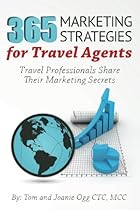 365 Marketing Strategies For Travel Agents: Travel Professionals Share Their Marketing Secrets
