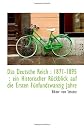 Das Deutsche Reich: 1871-1895 : ein Historischer Rückblick auf die Ersten Fünfundzwanzig Jahre