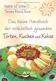 Das kleine Handbuch der rohk&ouml;stlich gesunden Torten, Kuchen & Kekse - Teresa-Maria Sura