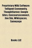 Proprietary Wiki Software: Telligent Community, Thoughtfarmer, Google Sites, Concourseconnect, Jive SBS, Wikispaces, Samepage