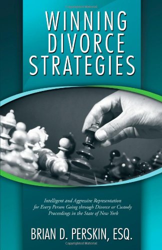 Winning Divorce Strategies: Intelligent and Aggressive Representation for Every Person Going through Divorce or Custody Proceedings in the State of New York