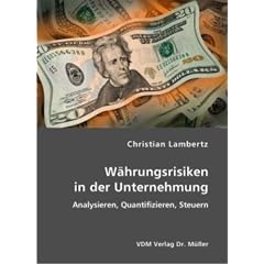 W�hrungsrisiken in der Unternehmung: Analysieren, Quantifizieren, Steuern