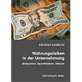 W�hrungsrisiken in der Unternehmung: Analysieren, Quantifizieren, Steuern