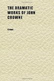 The Dramatic Works of John Crowne (Volume 3)