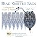 Bead Knitted Bags: 10 Projects for Beaders and Knitters