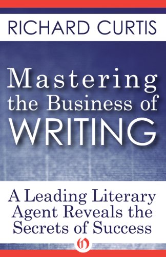 Mastering the Business of Writing: A Leading Literary Agent Reveals the Secrets of Success