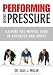Performing Under Pressure: Gaining the Mental Edge in Business and Sport