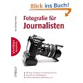 Fotografie f�r Journalisten: Mit Tipps f�r Blogger und Onlinejournalisten. Randvoll mit Praxisbeispielen. Technik, Gestaltung, Verwertung u.v.m