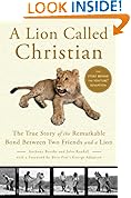 A Lion Called Christian: The True Story of the Remarkable Bond Between Two Friends and a Lion