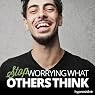 Stop Worrying What Others Think - Hypnosis