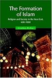 The Formation of Islam: Religion and Society in the Near East, 600-1800 (Themes in Islamic History)