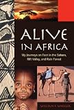 Alive in Africa: My Journeys on Foot in the Sahara, Rift Valley, and Rain Forest