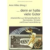 "... denn er hatte viele G�ter": Arbeitshilfen zur Wirtschaftsethik f�r Gemeinden, Schulen und Erwachsenenbildungvon "Arne Hilke"